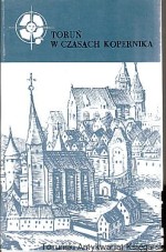 Toruń w czasach Kopernika : urbanistyka - architektura - sztuka