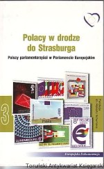 Polacy w drodze do Strasburga. Polscy parlamentarzyści w Parlamencie Europejskim.