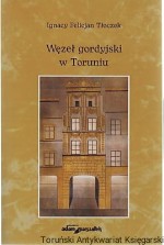 Węzeł gordyjski w Toruniu : Toruń i region Kujaw i Pomorza w publikacjach z lat 1969-1981 w "Gazecie Pomorskiej" i w "Nowościach" : Listy I. F. Tłoczka z lat 1969-1981 do Zefiryna Jędrzyńskiego