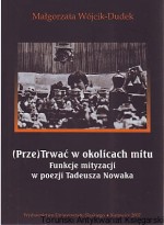 (Prze)Trwać w okolicach mitu : funkcje mityzacji w poezji Tadeusza Nowaka