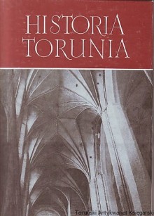 Historia Torunia Tom II Część I U schyłku średniowiecza i w początkach odrodzenia (1454-1548)