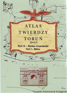 Atlas Twierdzy Toruń Zeszyt 5 Fort II Stefan Czarniecki Fort I Bulow
