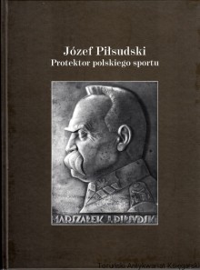 Józef Piłsudski protektor polskiego sportu i ruchu olimpijskiego Patron AWF w Warszawie
