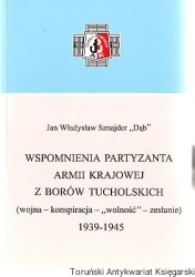 Wspomnienia partyzanta Armii Krajowej z Borów Tucholskich (wojna-konspiracja-"wolność"-zesłanie) 1939-1945