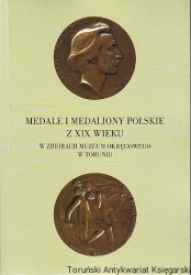 Medale i medaliony polskie z XIX wieku w zbiorach Muzeum Okręgowego w Toruniu Katalog